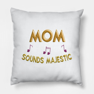 Mom sounds majestic Pillow