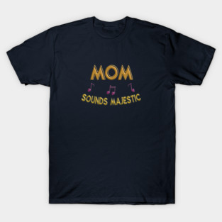 Mom sounds majestic T-Shirt