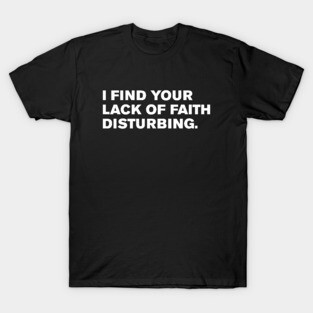 I find your lack of faith disturbing. T-Shirt