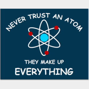 Never trust an atom, they make up everything Posters and Art