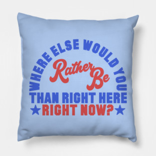 Where Else Would You Rather Be? Pillow