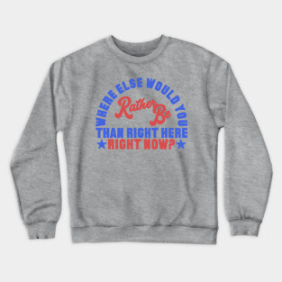 Where Else Would You Rather Be? Crewneck Sweatshirt