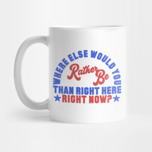 Where Else Would You Rather Be? Mug