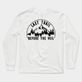 Last Trail Before The Veil camping Bachelorette Bridesmaid Hiking Lover Long Sleeve T-Shirt