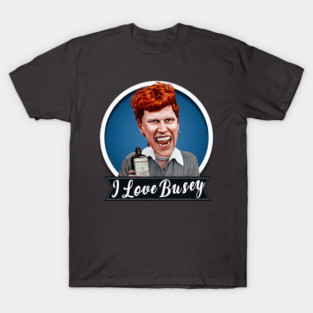 I Love Busey T-Shirt