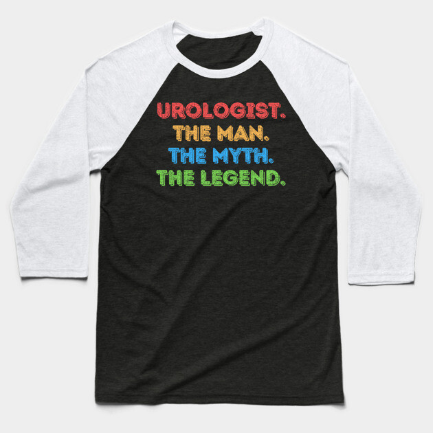 Urologist The Man The Myth The Legend Baseball T-Shirt by The WYLD Tribe