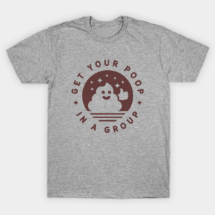 Get Your Poop In A Group T-Shirt