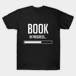 Book In Progress - Writer, Author Book T-Shirt