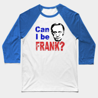 CAN I BE FRANK? Baseball T-Shirt