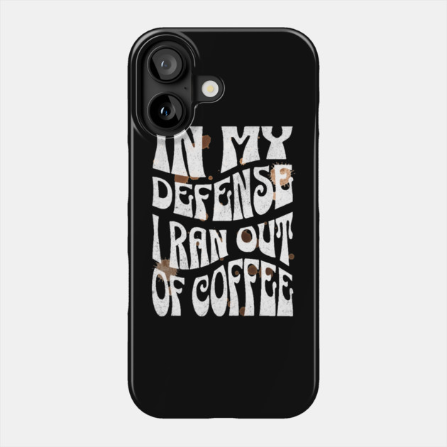 In My Defense I Ran Out Of Coffee Phone Case by The WYLD Tribe