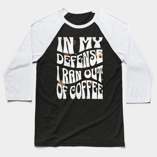 In My Defense I Ran Out Of Coffee Baseball T-Shirt by The WYLD Tribe