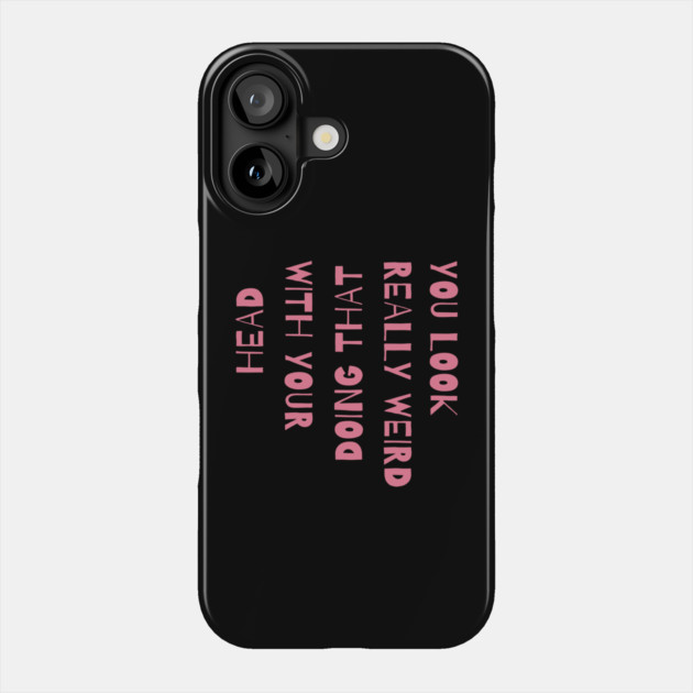 You Look Really Weird Doing That With Your Head Phone Case by The WYLD Tribe