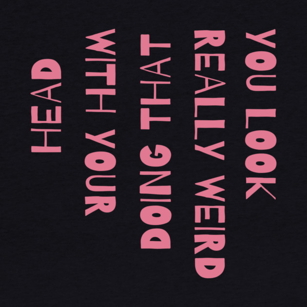 You Look Really Weird Doing That With Your Head by The WYLD Tribe