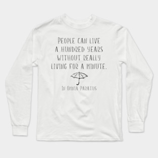 People can live a hundred years without really living a minute. In Omnia Paratus Long Sleeve T-Shirt