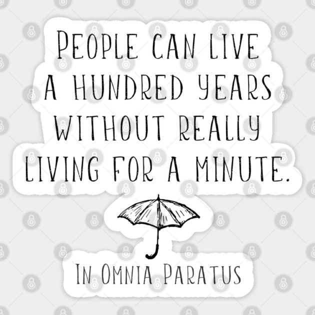 People can live a hundred years without really living a minute. In Omnia Paratus Sticker by Stars Hollow Mercantile
