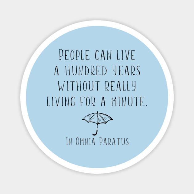 People can live a hundred years without really living a minute. In Omnia Paratus Magnet by Stars Hollow Mercantile