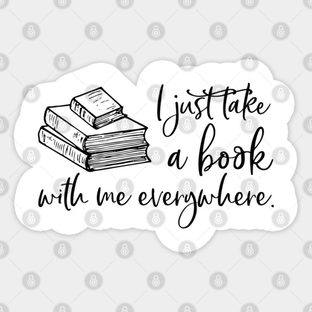 I just take a book with me everywhere. Sticker by Stars Hollow Mercantile