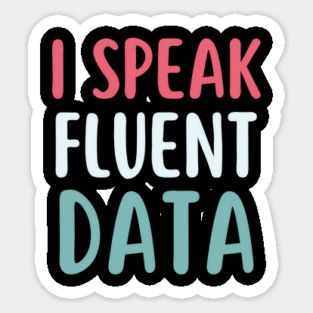 I speak fluent data- machine learning data scientist  data analyst data analytics behavior analyst data science data mining data engineer funny data Sticker
