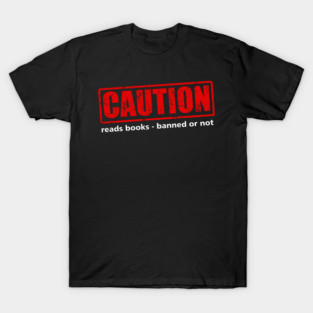 Caution: Reader - banned or not T-Shirt