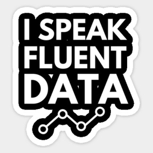 I speak fluent data- machine learning data scientist data mining data analyst data analytics behavior analyst data science data engineer funny data data nerd humor Sticker