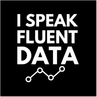 I speak fluent data- machine learning data scientist data mining data analyst data analytics behavior analyst data science data engineer funny data data nerd humor Posters and Art