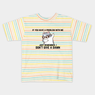 if you have a problem with me, I don't give a damn Kids T-Shirt