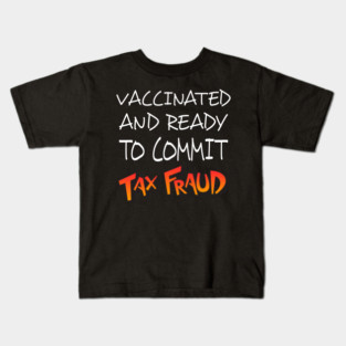 vaccinated and ready to commit tax fraud shirt Kids T-Shirt