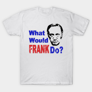 What Would Frank Do? T-Shirt