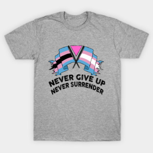 NEVER GIVE UP NEVER SURRENDER (TRANS RIGHTS) T-Shirt