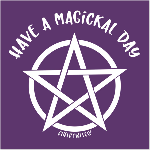 Have a Magickal Day Pentacle Wiccan Pagan Cheeky Witch® Wall Art by Cheeky Witch