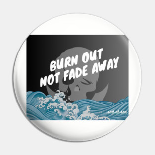 Burn Out, Not Fade Away Pin