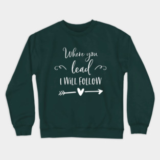 Where you lead I will follow Crewneck Sweatshirt