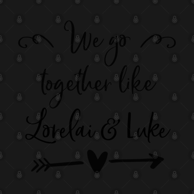 We go together like Lorelai and Luke by Stars Hollow Mercantile
