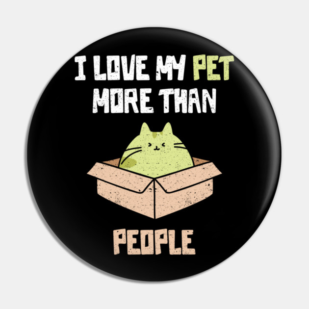 I Love My Pet More Than People Pin by belownormal