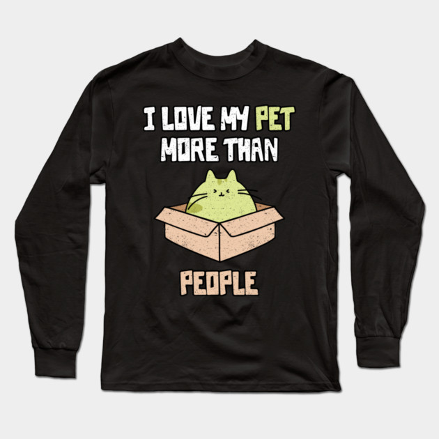 I Love My Pet More Than People Long Sleeve T-Shirt by belownormal