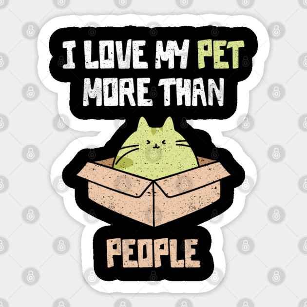 I Love My Pet More Than People Sticker by belownormal