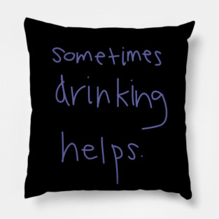 Sometimes Drinking Helps Pillow