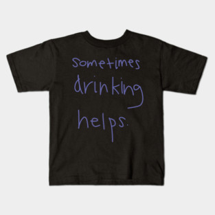 Sometimes Drinking Helps Kids T-Shirt