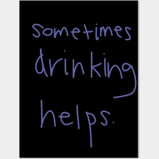 Sometimes Drinking Helps Posters and Art