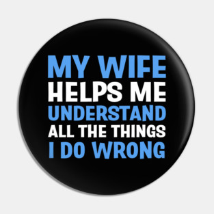 FUNNY QUOTES / MY WIFE HELPS ME UNDERSTAND ALL THE THINGS I DO WRONG Pin