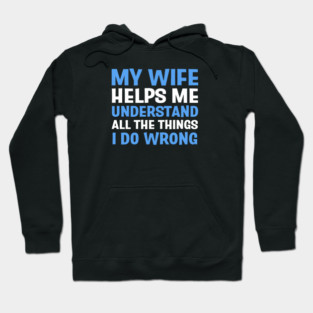 FUNNY QUOTES / MY WIFE HELPS ME UNDERSTAND ALL THE THINGS I DO WRONG Hoodie