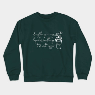 Everything in my life has something to do with coffee. Crewneck Sweatshirt