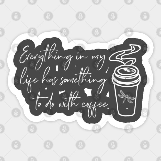 Everything in my life has something to do with coffee. Sticker by Stars Hollow Mercantile