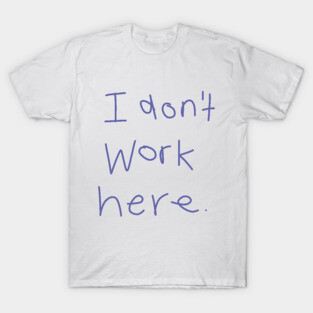I Don't Work Here T-Shirt