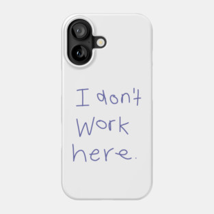 I Don't Work Here Phone Case