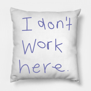 I Don't Work Here Pillow
