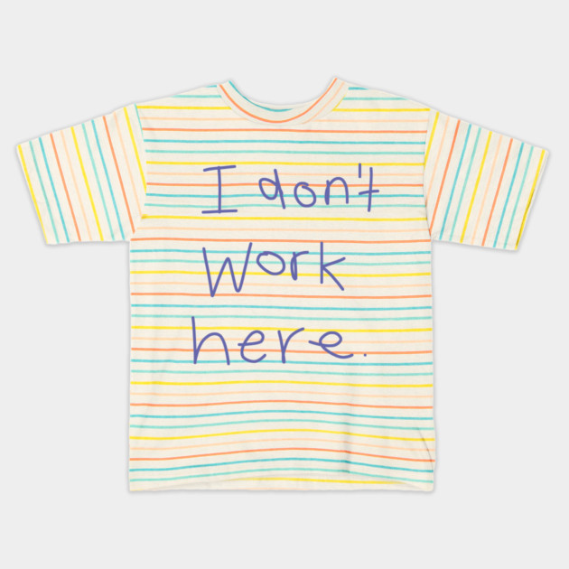 I Don't Work Here Kids T-Shirt by ellenhenryart
