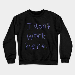 I Don't Work Here Crewneck Sweatshirt