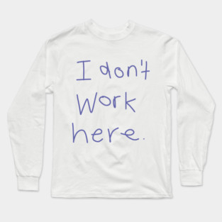 I Don't Work Here Long Sleeve T-Shirt