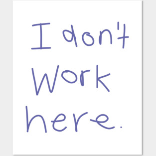 I Don't Work Here Posters and Art